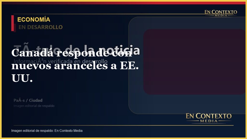 Portada editorial de En Contexto Media sobre los nuevos aranceles entre Canadá y Estados Unidos.