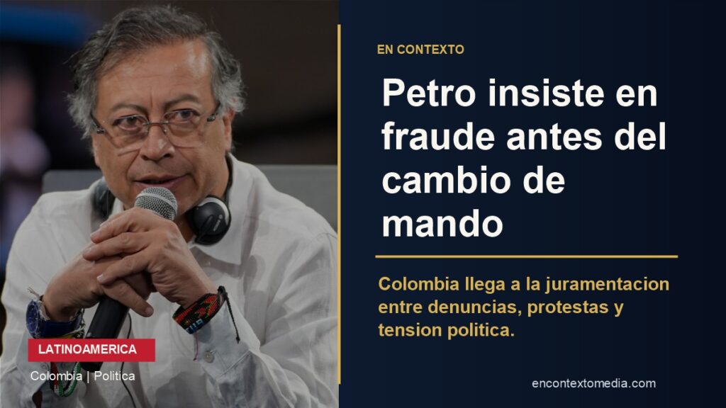 Gustavo Petro y contexto polÃ­tico de Colombia antes del cambio de mando.